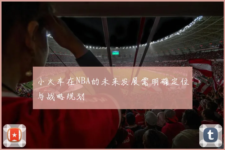 小火车在NBA的未来发展需明确定位与战略规划