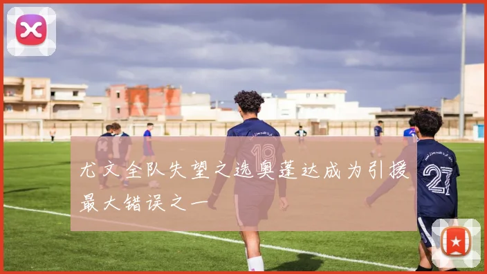 尤文全队失望之选奥蓬达成为引援最大错误之一